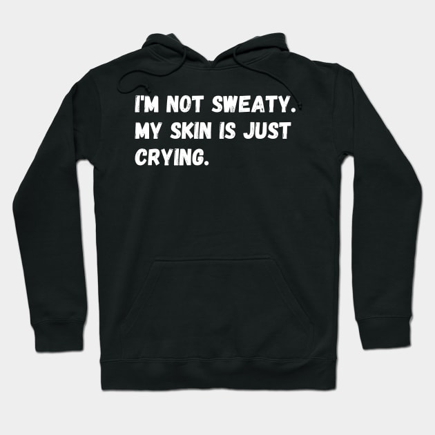 I'm not sweaty. My skin is just crying. Hoodie by Motivational_Apparel